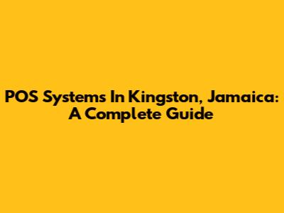 POS Systems In Kingston, Jamaica: A Complete Guide
