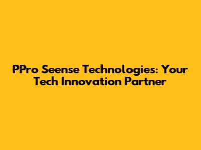 PPro Seense Technologies: Your Tech Innovation Partner