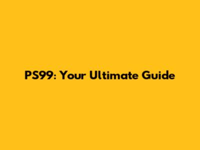 PS99: Your Ultimate Guide