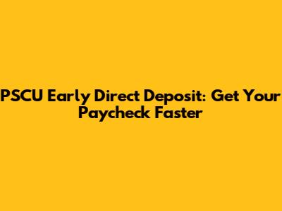 PSCU Early Direct Deposit: Get Your Paycheck Faster