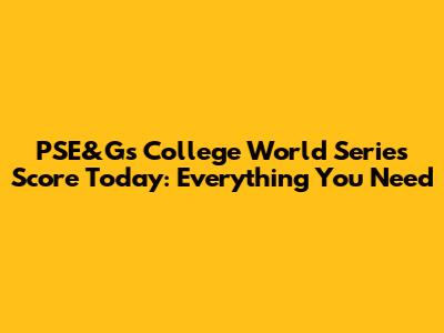 PSE&G's College World Series Score Today: Everything You Need