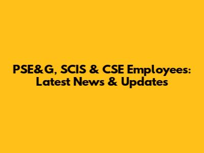 PSE&G, SCIS & CSE Employees: Latest News & Updates