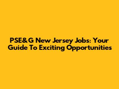 PSE&G New Jersey Jobs: Your Guide To Exciting Opportunities