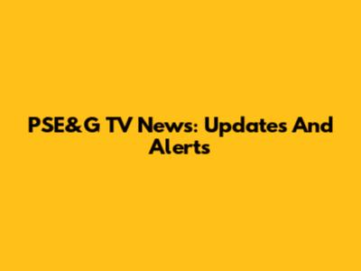 PSE&G TV News: Updates And Alerts