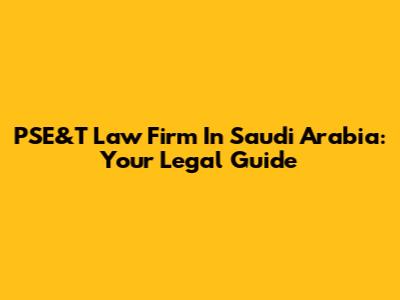 PSE&T Law Firm In Saudi Arabia: Your Legal Guide
