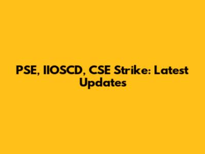 PSE, IIOSCD, CSE Strike: Latest Updates