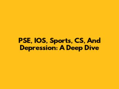 PSE, IOS, Sports, CS, And Depression: A Deep Dive
