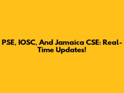 PSE, IOSC, And Jamaica CSE: Real-Time Updates!