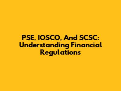 PSE, IOSCO, And SCSC: Understanding Financial Regulations