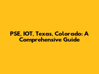 PSE, IOT, Texas, Colorado: A Comprehensive Guide