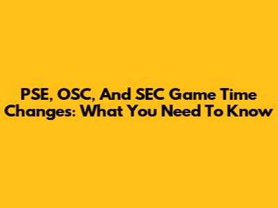 PSE, OSC, And SEC Game Time Changes: What You Need To Know