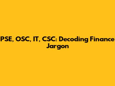 PSE, OSC, IT, CSC: Decoding Finance Jargon
