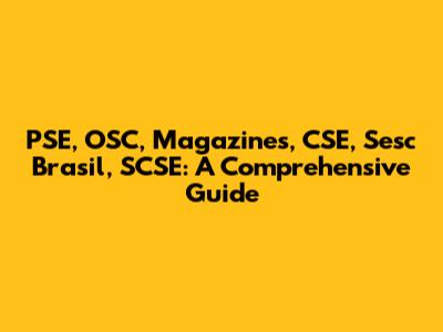 PSE, OSC, Magazines, CSE, Sesc Brasil, SCSE: A Comprehensive Guide