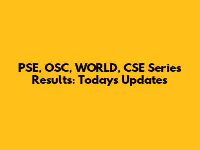 PSE, OSC, WORLD, CSE Series Results: Today's Updates
