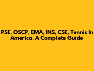 PSE, OSCP, EMA, INS, CSE, Tennis In America: A Complete Guide