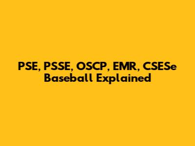 PSE, PSSE, OSCP, EMR, CSESe Baseball Explained