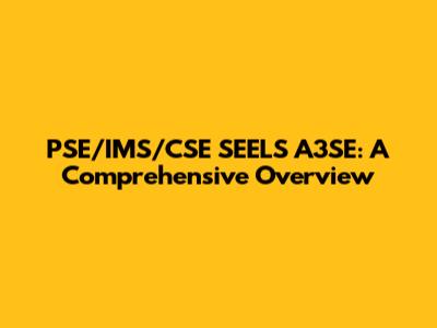 PSE/IMS/CSE SEELS A3SE: A Comprehensive Overview