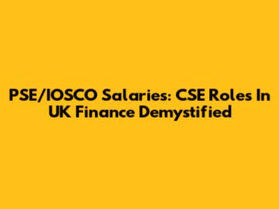 PSE/IOSCO Salaries: CSE Roles In UK Finance Demystified