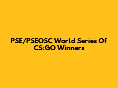 PSE/PSEOSC World Series Of CS:GO Winners