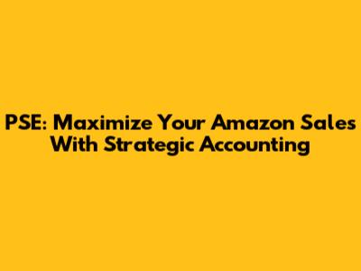 PSE: Maximize Your Amazon Sales With Strategic Accounting