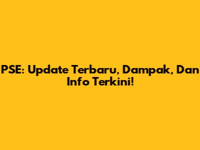 PSE: Update Terbaru, Dampak, Dan Info Terkini!
