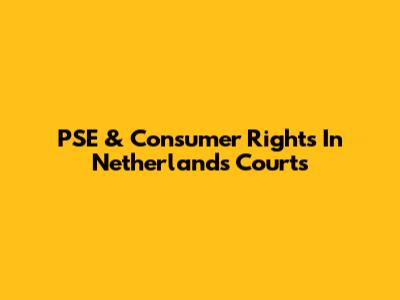 PSE & Consumer Rights In Netherlands Courts