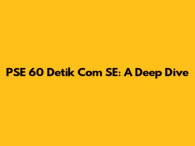 PSE 60 Detik Com SE: A Deep Dive
