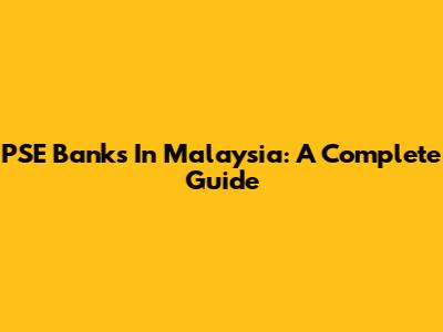 PSE Banks In Malaysia: A Complete Guide