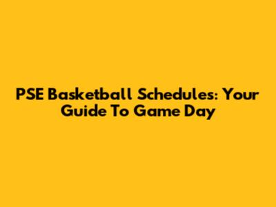 PSE Basketball Schedules: Your Guide To Game Day
