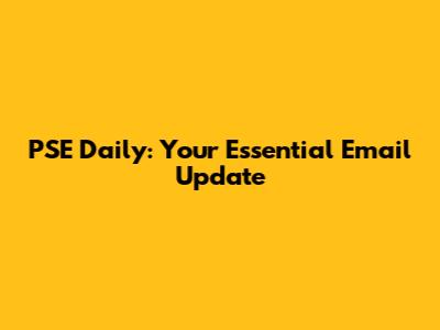 PSE Daily: Your Essential Email Update