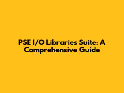 PSE I/O Libraries Suite: A Comprehensive Guide