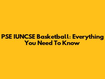 PSE IUNCSE Basketball: Everything You Need To Know