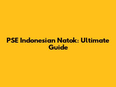 PSE Indonesian Natok: Ultimate Guide