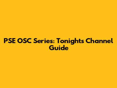 PSE OSC Series: Tonight's Channel Guide