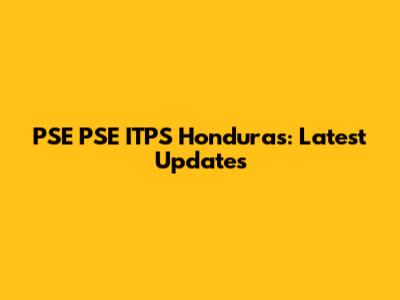 PSE PSE ITPS Honduras: Latest Updates