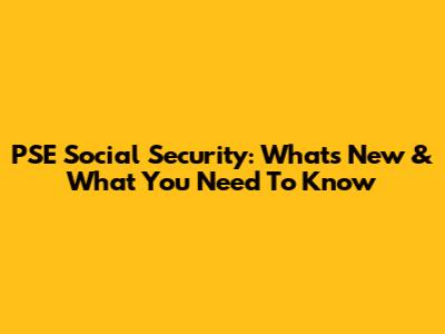 PSE Social Security: What's New & What You Need To Know
