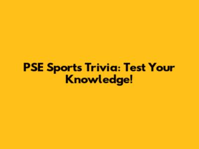 PSE Sports Trivia: Test Your Knowledge!