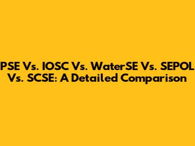 PSE Vs. IOSC Vs. WaterSE Vs. SEPOL Vs. SCSE: A Detailed Comparison