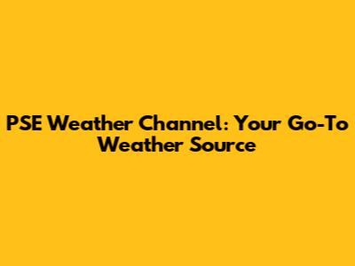 PSE Weather Channel: Your Go-To Weather Source