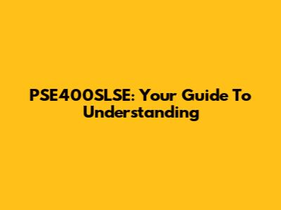 PSE400SLSE: Your Guide To Understanding