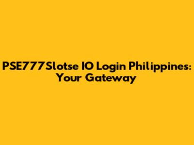 PSE777Slotse IO Login Philippines: Your Gateway