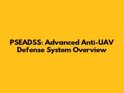 PSEADSS: Advanced Anti-UAV Defense System Overview