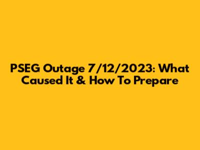 PSEG Outage 7/12/2023: What Caused It & How To Prepare