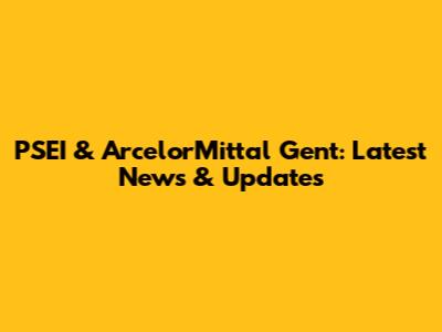 PSEI & ArcelorMittal Gent: Latest News & Updates