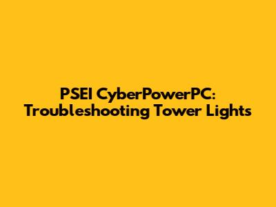 PSEI CyberPowerPC: Troubleshooting Tower Lights