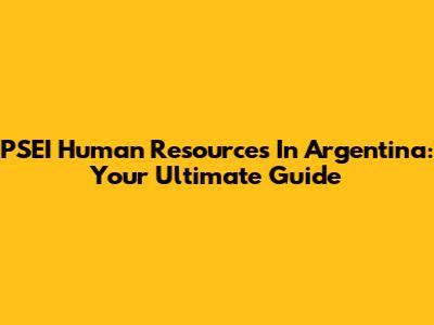 PSEI Human Resources In Argentina: Your Ultimate Guide