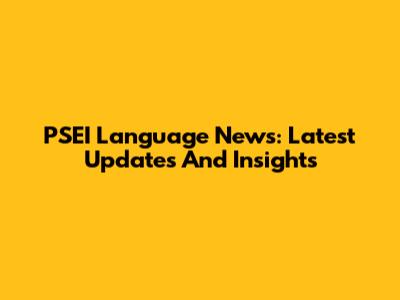 PSEI Language News: Latest Updates And Insights