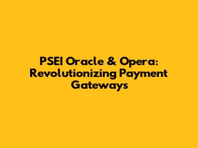 PSEI Oracle & Opera: Revolutionizing Payment Gateways