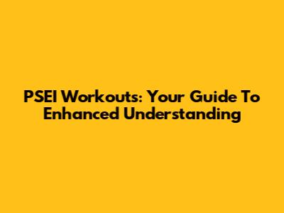 PSEI Workouts: Your Guide To Enhanced Understanding