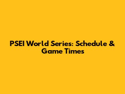 PSEI World Series: Schedule & Game Times
